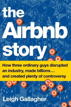 The Airbnb story : how three ordinary guys disrupted an industry, made billions... and created plenty of controversy  Cover Image