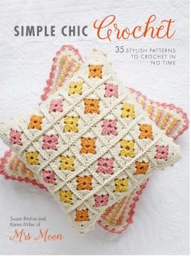 Simple chic crochet : 35 stylish patterns to crochet in no time  Cover Image