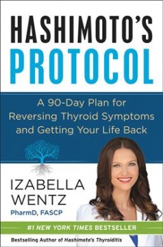 Hashimoto's protocol : a 90-day plan for reversing thyroid symptoms and getting your life back  Cover Image