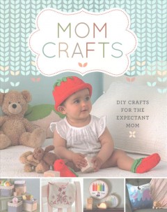 Mom crafts : DIY crafts for the expectant mom  Cover Image