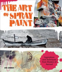 The art of spray paint : inspirations and techniques from masters of aerosol  Cover Image