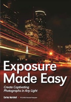 Exposure made easy : create captivating photographs in any light  Cover Image