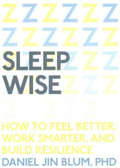 Sleep wise : how to feel better, work smarter, and build resilience  Cover Image