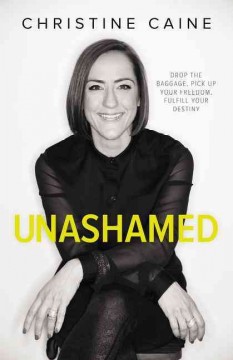 Unashamed : drop the baggage, pick up your freedom, fulfill your destiny  Cover Image