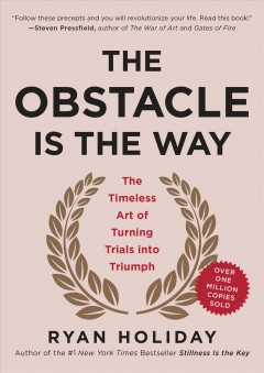 The obstacle is the way : the timeless art of turning trials into triumph  Cover Image