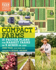 Compact farms : 15 proven plans for market farms on 5 acres or less  Cover Image