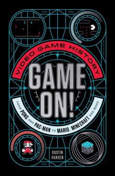 Game on! : video game history from Pong and Pac-man to Mario, Minecraft, and more  Cover Image