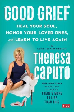 Good grief : heal your soul, honor your loved ones, and learn to live again  Cover Image