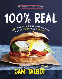 100% real : 100 insanely good recipes for clean food made fresh  Cover Image