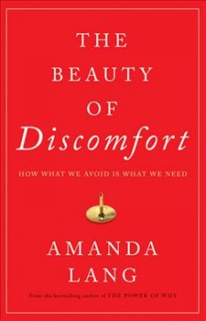 The beauty of discomfort : how what we avoid is what we need  Cover Image