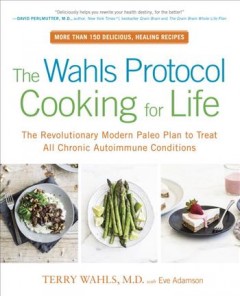 The Wahls protocol cooking for life : the revolutionary modern Paleo plan to treat all chronic autoimmune conditions  Cover Image