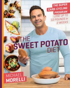 The sweet potato diet : the super carb-cycling program to lose up to 12 pounds in 2 weeks  Cover Image