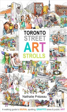 Toronto street art strolls : a neighbourhood guide to murals, graffiti & public art  Cover Image