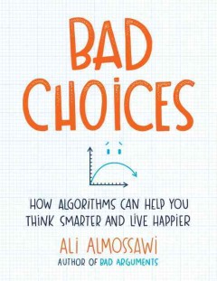 Bad choices : how algorithms can help you think smarter and live happier  Cover Image