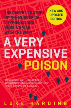 A very expensive poison : the definitive story of the murder of Litvinenko and Russia's war with the West  Cover Image