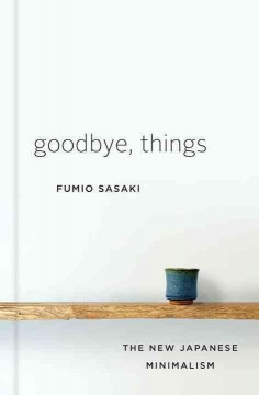 Goodbye, things : the new Japanese minimalism  Cover Image