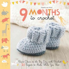 9 months to crochet : count down to the big day with crochet! 25 projects to make while you wait  Cover Image