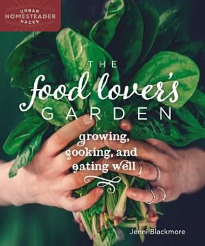 The food lover's garden : growing, cooking, and eating well  Cover Image