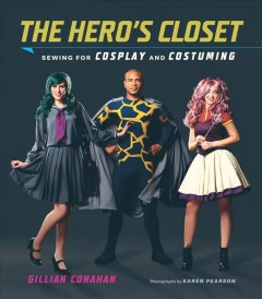 The hero's closet : sewing for cosplay and costuming  Cover Image