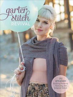 Garter stitch revival : 20 creative knitting patterns featuring the simplest stitch  Cover Image