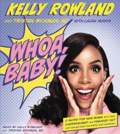 Whoa, baby! a guide for new moms who feel overwhelmed and freaked out (and wonder what the #*$& just happened)  Cover Image