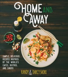 Home and away : simple, delicious recipes inspired by the world's cafés, bistros, and diners  Cover Image