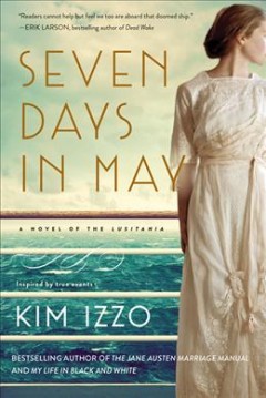 Seven days in May : a novel of the Lusitania, inspired by true events  Cover Image