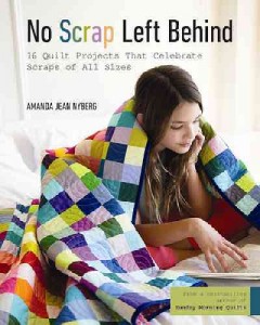 No scrap left behind : 16 quilt projects that celebrate scraps of all sizes  Cover Image