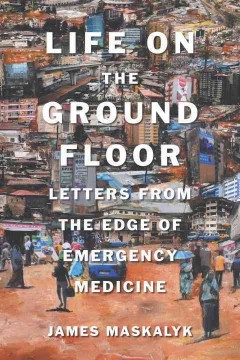 Life on the ground floor : letters from the edge of emergency medicine  Cover Image