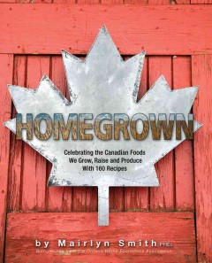 Homegrown : celebrating the Canadian foods we grow, raise and produce  Cover Image