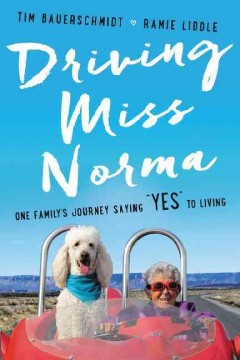 Driving Miss Norma : One Family's Journey Saying Yes to Living  Cover Image