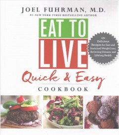 Eat to live quick & easy cookbook : 131 delicious nutrition-rich recipes for fast and sustained weight loss, reversing disease, and lifelong health  Cover Image