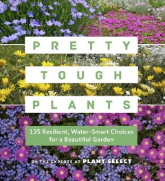 Pretty tough plants : 135 resilient, water-smart choices for a beautiful garden  Cover Image