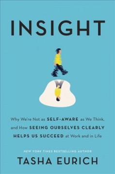 Insight : Why We're Not As Self-Aware As We Think, and How Seeing Ourselves Clearly Helps Us Succeed at Work and in Life  Cover Image