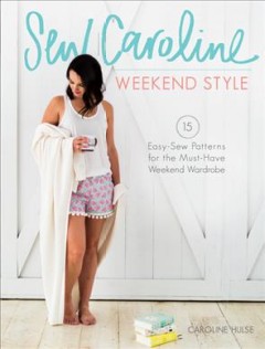 Sew Caroline, weekend style : 15 easy-sew patterns for the must-have weekend wardrobe  Cover Image