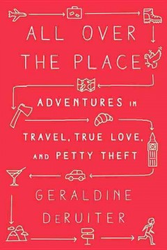 All over the place : adventures in travel, true love, and petty theft  Cover Image