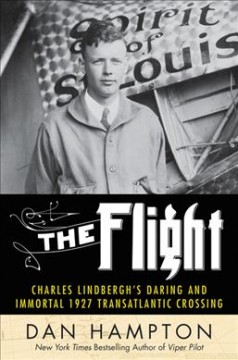 The flight : Charles Lindbergh's daring and immortal 1927 transatlantic crossing  Cover Image