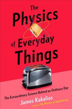The physics of everyday things : the extraordinary science of an ordinary day  Cover Image