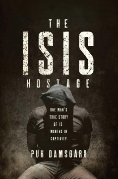 The ISIS hostage : one man's true story of 13 months in captivity  Cover Image