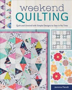 Weekend quilting : quilt and unwind with simple designs to sew in no time  Cover Image