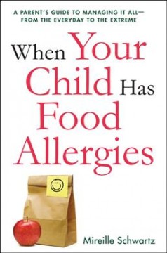 When your child has food allergies : a parent's guide to managing it all, from the everyday to the extreme  Cover Image