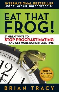 Eat that frog! : 21 great ways to stop procrastinating and get more done in less time  Cover Image