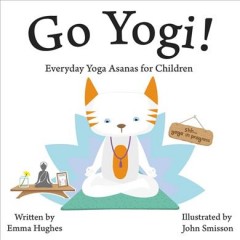 Go yogi! : everyday yoga for calm, happy, healthy little yogis  Cover Image