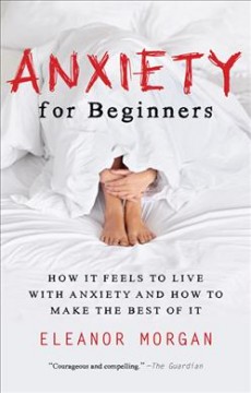 Anxiety for beginners : how it feels to live with anxiety and how to make the best of it  Cover Image