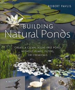 Building natural ponds : create a clean, algae-free pond without pumps, filters, or chemicals  Cover Image