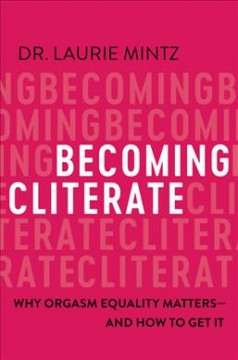 Becoming cliterate : why orgasm equality matters--and how to get it  Cover Image