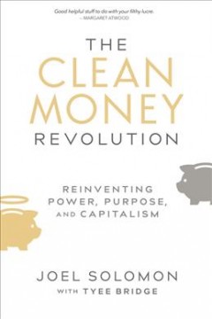 The clean money revolution : reinventing power, purpose, and capitalism  Cover Image