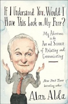 If I understood you, would I have this look on my face? : my adventures in the art and science of relating and communicating  Cover Image