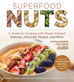 Superfood nuts : a guide to cooking with power-packed walnuts, almonds, pecans, and more  Cover Image