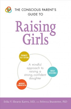 The conscious parent's guide to raising girls : a mindful approach to raising a strong, confident daughter  Cover Image